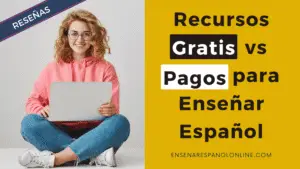 Recursos Gratis vs Pagos para Enseñar Español
